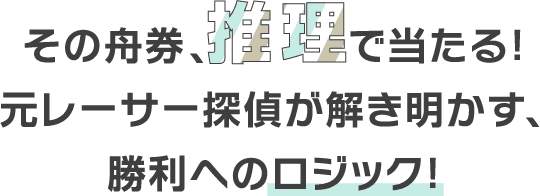 その舟券、推理で当たる！元レーサー探偵が解き明かす、勝利へのロジック！