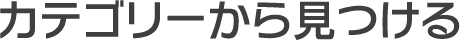 カテゴリーから⾒つける